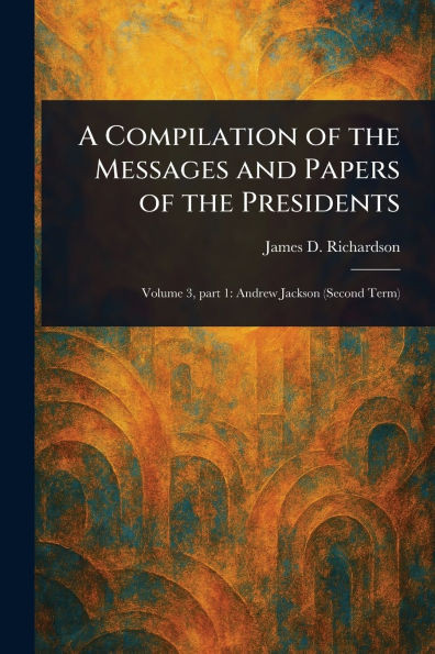 A Compilation of the Messages and Papers of the Presidents - 9781023060691