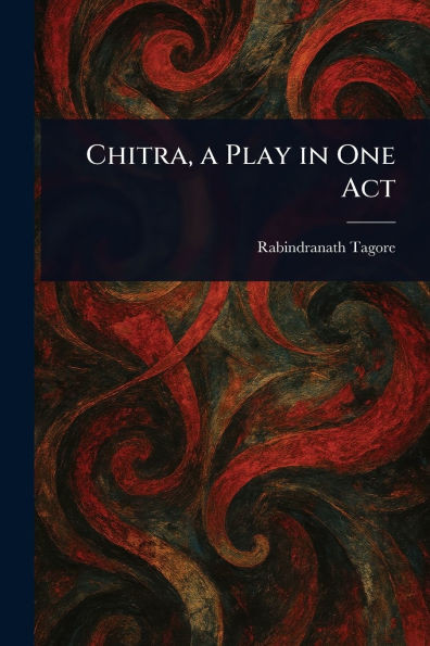 Chitra, a Play in One Act - 9781023069656