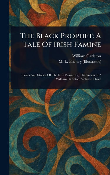 The Black Prophet: A Tale Of Irish Famine - (Hardback or Cased Book)