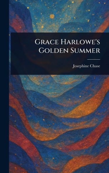 Grace Harlowe's Golden Summer - (Hardback or Cased Book)