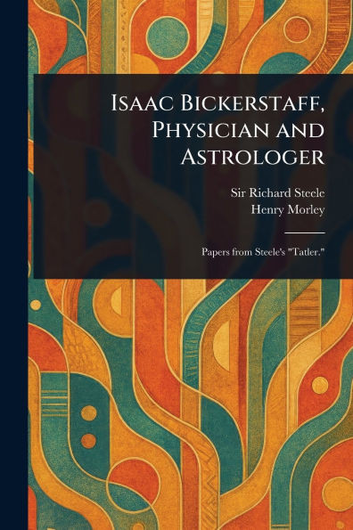 Isaac Bickerstaff, Physician and Astrologer - 9781023079822