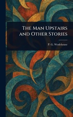 The Man Upstairs and Other Stories - (Hardback or Cased Book)