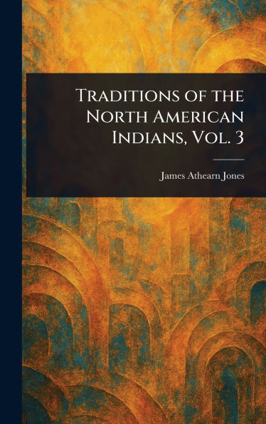 Traditions of the North American Indians, Vol. 3 - (Hardback or Cased Book)