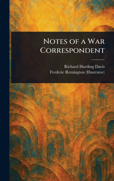 Notes of a War Correspondent - (Hardback or Cased Book)