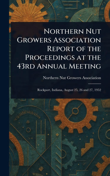 Northern Nut Growers Association Report of the Proceedings at the 43rd Annual Meeting - (Hardback or Cased Book)
