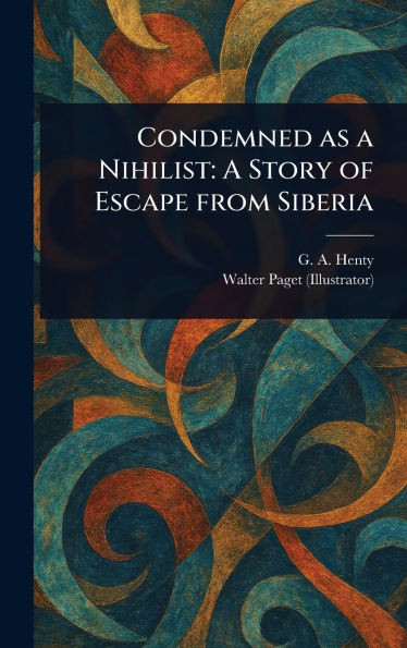 Condemned as a Nihilist: A Story of Escape From Siberia - (Hardback or Cased Book)