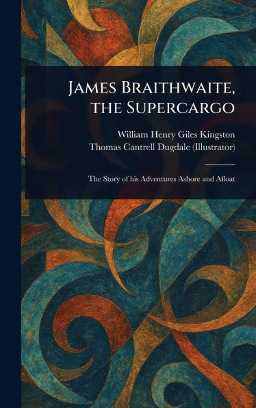 James Braithwaite, the Supercargo - (Hardback or Cased Book)