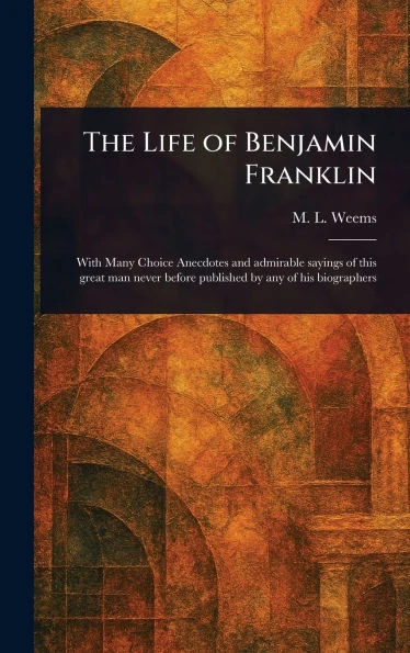 The Life of Benjamin Franklin - (Hardback or Cased Book)