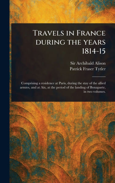 Travels in France During the Years 1814-15 - (Hardback or Cased Book)