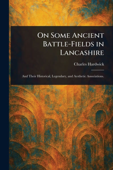 On Some Ancient Battle-Fields in Lancashire - (Paperback or Softback)