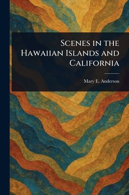 Scenes in the Hawaiian Islands and California - 9781023215817