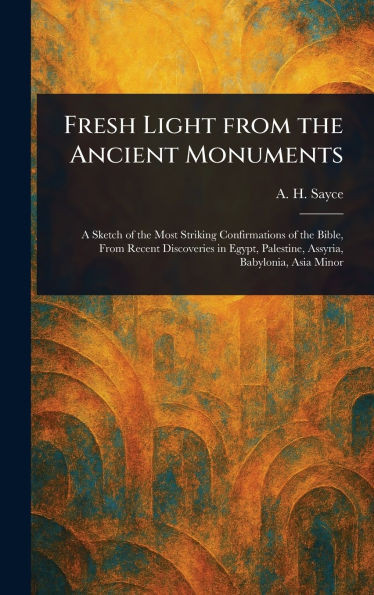 Fresh Light From the Ancient Monuments - (Hardback or Cased Book)
