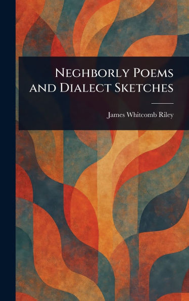 Neghborly Poems and Dialect Sketches - (Hardback or Cased Book)