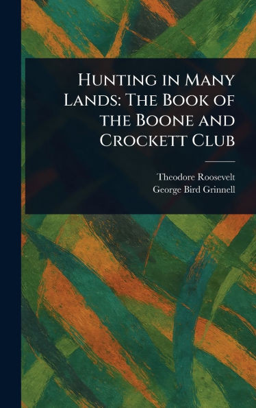 Hunting in Many Lands: The Book of the Boone and Crockett Club - (Hardback or Cased Book)
