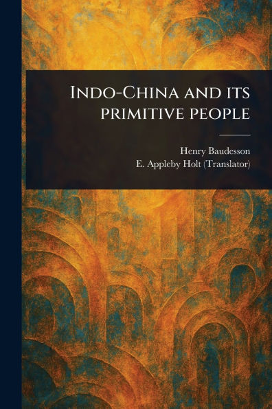 Indo-China and Its Primitive People - (Paperback or Softback)