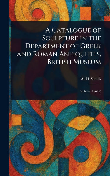 A Catalogue of Sculpture in the Department of Greek and Roman Antiquities, British Museum - (Hardback or Cased Book)