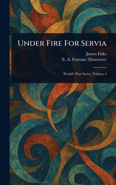 Under Fire For Servia - (Hardback or Cased Book)
