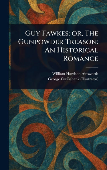 Guy Fawkes; or, The Gunpowder Treason: An Historical Romance - 9781023263276
