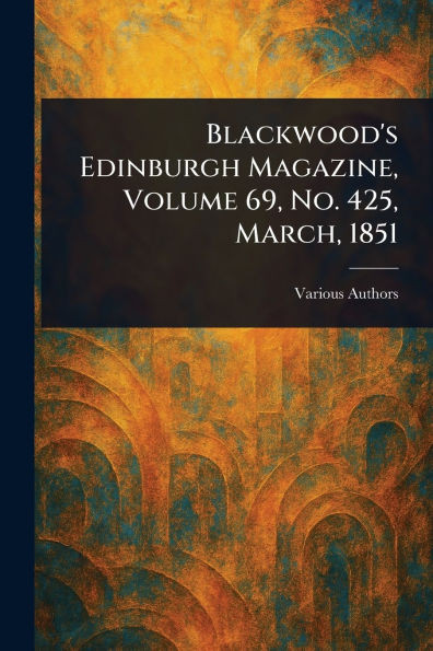 Blackwood's Edinburgh Magazine, Volume 69, No. 425, March, 1851 - (Paperback or Softback)