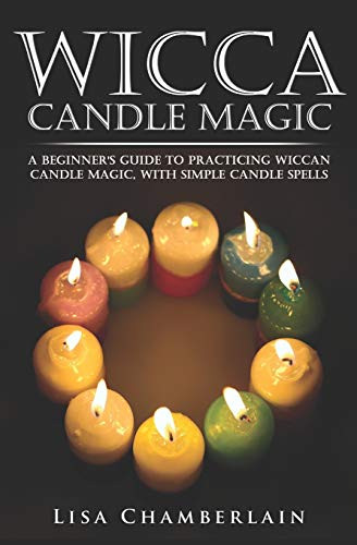 Wicca Candle Magic: A Beginner�s Guide to Practicing Wiccan Candle Magic, with Simple Candle Spells