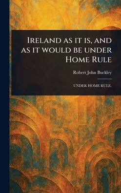 Ireland as It is, and as It Would Be Under Home Rule - (Hardback or Cased Book)