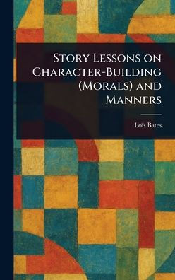 Story Lessons on Character-Building (Morals) and Manners - (Hardback or Cased Book)