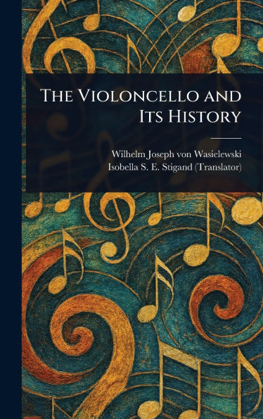 The Violoncello and Its History - (Hardback or Cased Book)