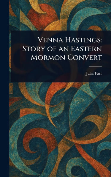 Venna Hastings: Story of an Eastern Mormon Convert - (Hardback or Cased Book)