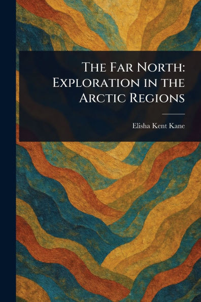 The Far North: Exploration in the Arctic Regions - (Paperback or Softback)
