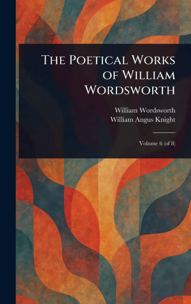 The Poetical Works of William Wordsworth - 9781023319232