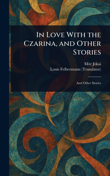 In Love With the Czarina, and Other Stories - (Hardback or Cased Book)