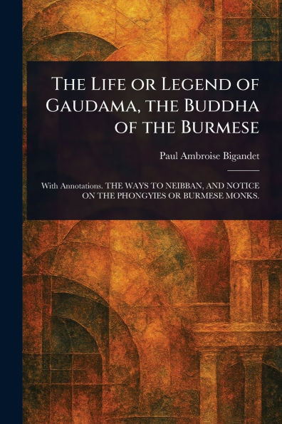 The Life or Legend of Gaudama, the Buddha of the Burmese - 9781023324083