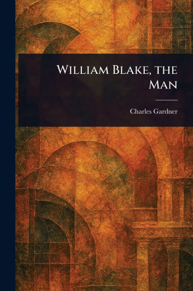 William Blake, the Man - (Paperback or Softback)