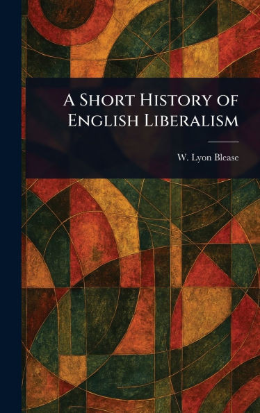 A Short History of English Liberalism - (Hardback or Cased Book)