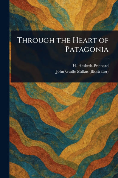 Through the Heart of Patagonia - (Paperback or Softback)