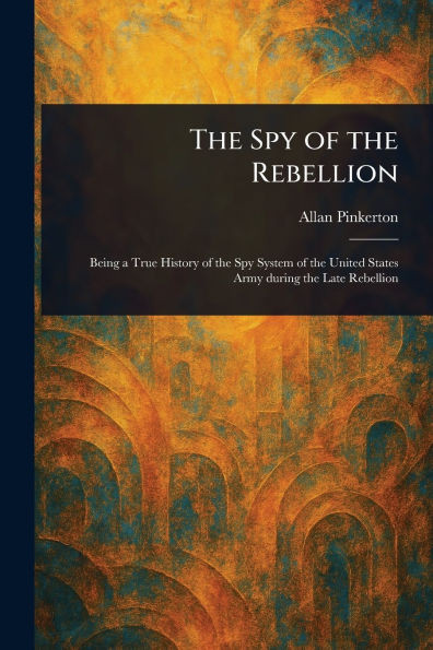 The Spy of the Rebellion - (Paperback or Softback)