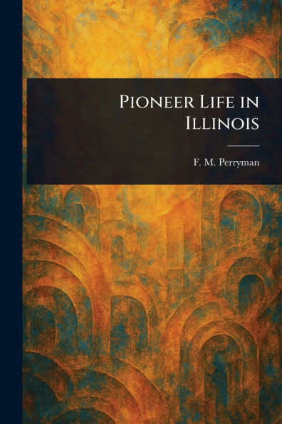 Pioneer Life in Illinois - (Paperback or Softback)