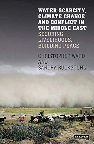 Water Scarcity, Climate Change and Conflict in the Middle East: Securing Livelihoods, Building Peace (International Library of Human Geography)