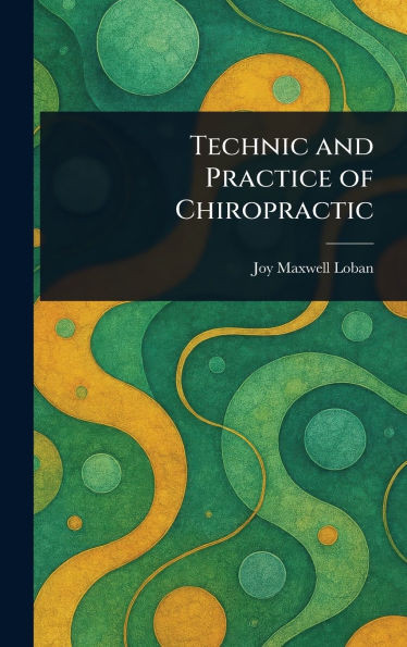 Technic and Practice of Chiropractic - (Hardback or Cased Book)