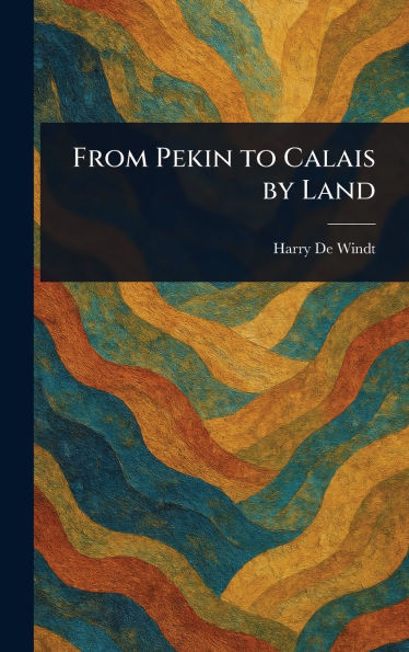 From Pekin to Calais by Land - (Hardback or Cased Book)
