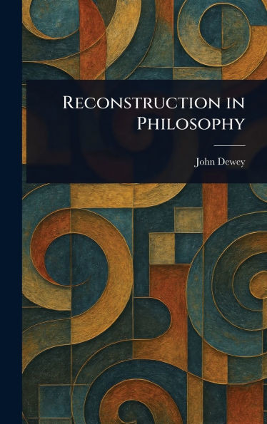 Reconstruction in Philosophy - (Hardback or Cased Book)