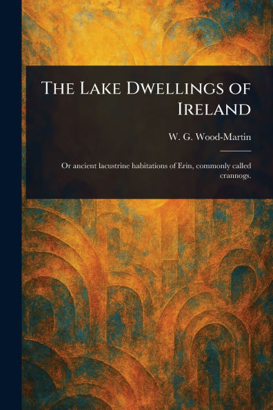 The Lake Dwellings of Ireland - (Paperback or Softback)