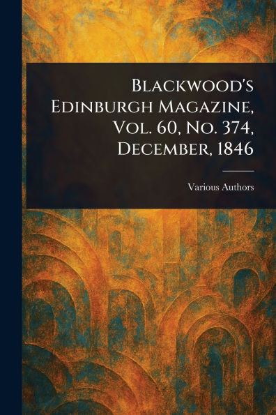 Blackwood's Edinburgh Magazine, Vol. 60, No. 374, December, 1846 - (Paperback or Softback)