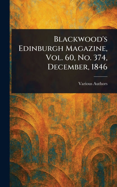 Blackwood's Edinburgh Magazine, Vol. 60, No. 374, December, 1846 - (Hardback or Cased Book)