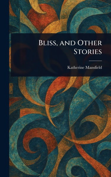 Bliss, and Other Stories - (Hardback or Cased Book)
