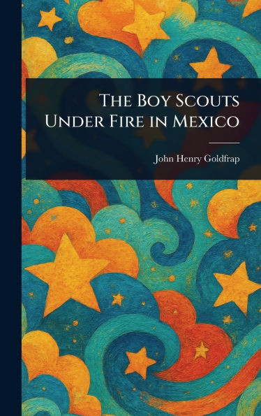 The Boy Scouts Under Fire in Mexico - (Hardback or Cased Book)