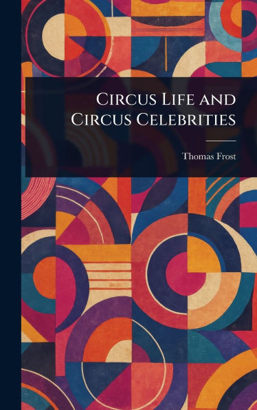 Circus Life and Circus Celebrities - (Hardback or Cased Book)
