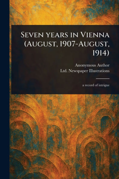 Seven Years in Vienna (August, 1907-August, 1914) - (Paperback or Softback)