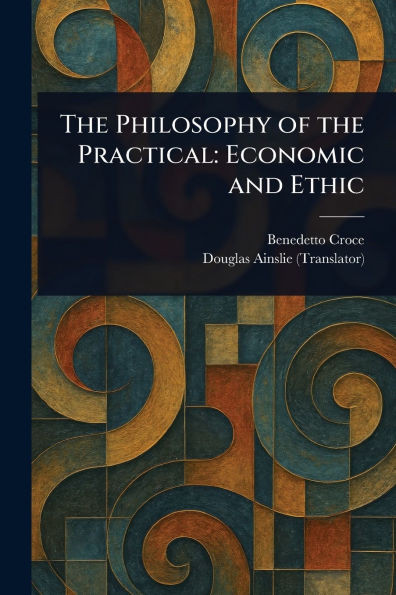 The Philosophy of the Practical: Economic and Ethic - (Paperback or Softback)