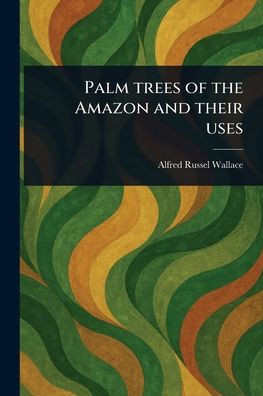 Palm Trees of the Amazon and Their Uses - (Paperback or Softback)